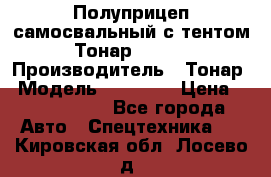 Полуприцеп самосвальный с тентом Тонар 95239 › Производитель ­ Тонар › Модель ­ 95 239 › Цена ­ 2 120 000 - Все города Авто » Спецтехника   . Кировская обл.,Лосево д.